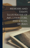 Memoirs and Essays Illustrative of art, Literature, and Social Morals