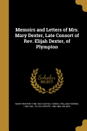 Memoirs and Letters of Mrs. Mary Dexter, Late Consort of REV. Elijah Dexter, of Plympton