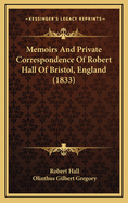 Memoirs and Private Correspondence of Robert Hall of Bristol, England (1833)