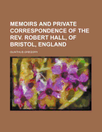 Memoirs and Private Correspondence of the REV. Robert Hall, of Bristol, England