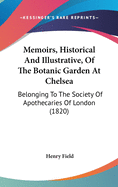 Memoirs, Historical And Illustrative, Of The Botanic Garden At Chelsea: Belonging To The Society Of Apothecaries Of London (1820)