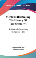 Memoirs Illustrating The History Of Jacobinism V4: Antisocial Conspiracy, Historical Part