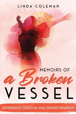 Memoirs of a Broken Vessel: Experience Freedom and Transformation - Coleman, Linda