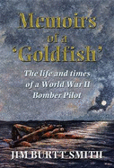 Memoirs of a Goldfish: Experiences of a World War II Bomber Pilot and POW