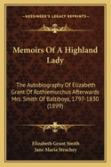 Memoirs of a Highland Lady: The Autobiography of Elizabeth Grant of Rothiemurchus, Afterwards Mrs. Smith of Baltiboys, 1797-1830 (Classic Reprint)