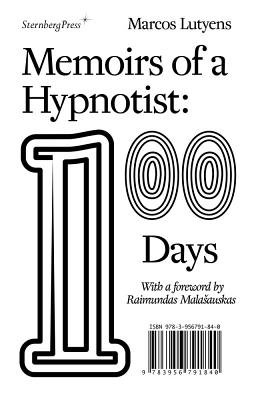 Memoirs of a Hypnotist: 100 Days - Lutyens, Marcos, and Cwynar, Kari (Editor), and Malasauskas, Raimundas (Foreword by)