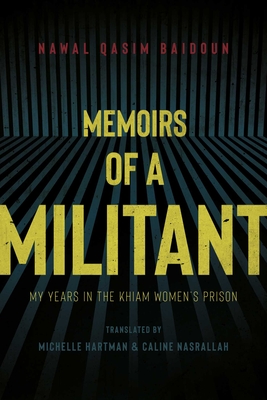 Memoirs of a Militant: My Years in the Khiam Women's Prison - Baidoun, Nawal Qasim, and Nasrallah, Caline (Translated by), and Hartman, Michelle (Translated by)