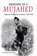 Memoirs of a Mujahed: Algeria's Struggle for Freedom, 1945-1962