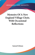 Memoirs Of A New England Village Choir, With Occasional Reflections