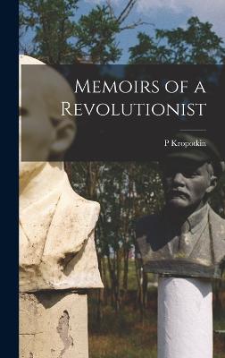 Memoirs of a Revolutionist - Kropotkin, P
