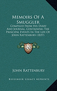 Memoirs Of A Smuggler: Compiled From His Diary And Journal, Containing The Principal Events In The Life Of John Rattenbury (1837) - Rattenbury, John