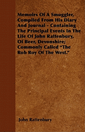 Memoirs Of A Smuggler, Compiled From His Diary And Journal - Containing The Principal Events In The Life Of John Rattenbury, Of Beer, Devonshire; Commonly Called "The Rob Roy Of The West."