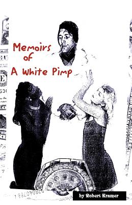Memoirs of a White Pimp - Kramer, Robert
