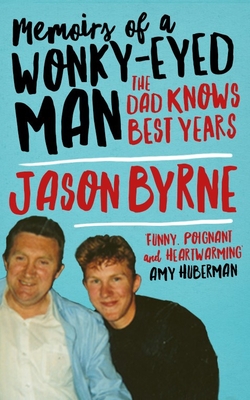 Memoirs of a Wonky-Eyed Man: The Dad-Knows-Best Years - Byrne, Jason
