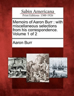 Memoirs of Aaron Burr: With Miscellaneous Selections from His Correspondence