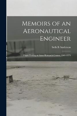 Memoirs of an Aeronautical Engineer: Flight Testing at Ames Research Center, 1940-1970 - Anderson, Seth B