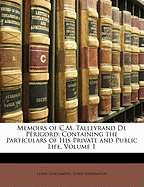 Memoirs of C.M. Talleyrand De P?rigord: Containing the Particulars of His Private and Public Life; Volume 1