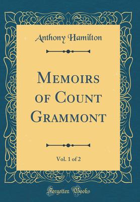 Memoirs of Count Grammont, Vol. 1 of 2 (Classic Reprint) - Hamilton, Anthony