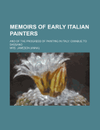 Memoirs of Early Italian Painters: And of the Progress of Painting in Italy (Classic Reprint)