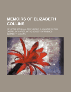Memoirs of Elizabeth Collins: Of Upper Evesham, New Jersey, a Minister of the Gospel of Christ, in the Society of Friends