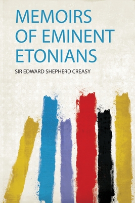 Memoirs of Eminent Etonians - Creasy, Sir Edward Shepherd (Creator)