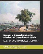 Memoirs of Extraordinary Popular Delusions and the Madness of Crowds.: Illustrated with Numerous Engravings