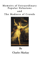 Memoirs of Extraordinary Popular Delusions: The Madness of Crowds - MacKay, Charles