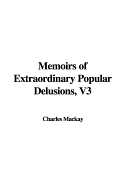 Memoirs of Extraordinary Popular Delusions, Volume 3