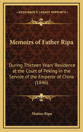 Memoirs of Father Ripa: During Thirteen Years' Residence at the Court of Peking in the Service of the Emperor of China; With an Account of the Foundation of the College for the Education of Young Chinese at Naples