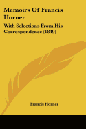 Memoirs Of Francis Horner: With Selections From His Correspondence (1849)