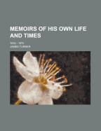 Memoirs of His Own Life and Times: 1632 - 1670