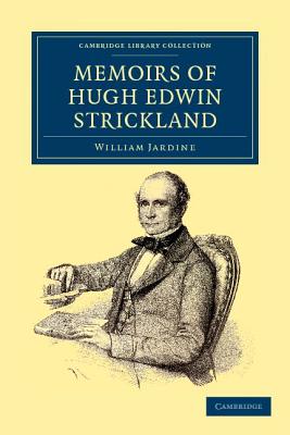 Memoirs of Hugh Edwin Strickland, M.A. - Jardine, William, and Strickland, Hugh Edwin