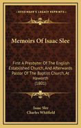 Memoirs of Isaac Slee: First a Presbyter of the English Established Church, and Afterwards Pastor of the Baptist Church, at Haworth (1801)