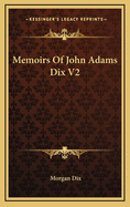 Memoirs of John Adams Dix V2