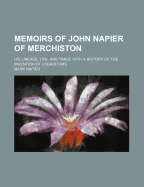 Memoirs of John Napier of Merchiston: His Lineage, Life, and Times, with a History of the Invention of Logarithms