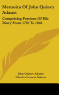 Memoirs Of John Quincy Adams: Comprising Portions Of His Diary From 1795 To 1848