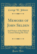 Memoirs of John Selden: And Notices of the Political Contest During His Time (Classic Reprint)