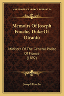 Memoirs of Joseph Fouche, Duke of Otranto: Minister of the General Police of France (1892)