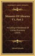 Memoirs of Libraries V1, Part 2: Including a Handbook of Library Economy (1859)