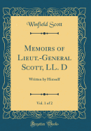 Memoirs of Lieut.-General Scott, LL. D, Vol. 1 of 2: Written by Himself (Classic Reprint)