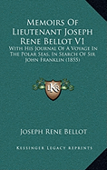 Memoirs Of Lieutenant Joseph Rene Bellot V1: With His Journal Of A Voyage In The Polar Seas, In Search Of Sir John Franklin (1855)