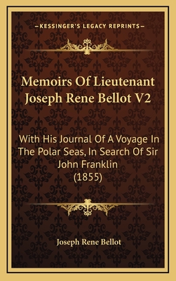 Memoirs of Lieutenant Joseph Rene Bellot V2: With His Journal of a Voyage in the Polar Seas, in Search of Sir John Franklin (1855) - Bellot, Joseph Rene