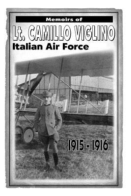 Memoirs of Lt. Camillo Viglino: Italian Air Force 1915-1916 - Viglino (Trans Camilla Hurwitz and Vict, and Viglino, Camillo, and Hurwitz, Camilla (Translated by)