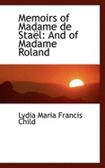 Memoirs of Madame de Stael: And of Madame Roland