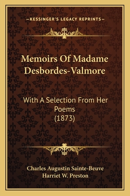 Memoirs of Madame Desbordes-Valmore: With a Selection from Her Poems (1873) - Sainte-Beuve, Charles Augustin, and Preston, Harriet W (Translated by)