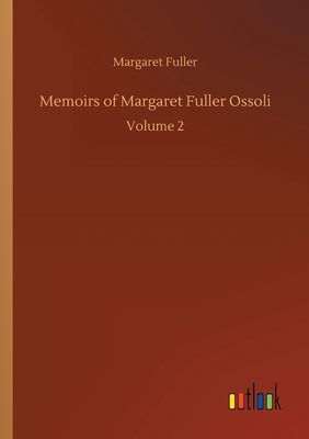 Memoirs of Margaret Fuller Ossoli: Volume 2 - Fuller, Margaret