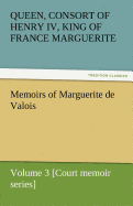 Memoirs of Marguerite de Valois - Volume 3 [Court Memoir Series]