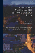 Memoirs of Maximilian De Bethune, Duke of Sully: Prime Minister to Henry the Great. Containing the History of the Life and Reign of That Monarch, and His Own Administration Under Him. Translated From the French, to Which is Added, The Tryal Of...; v.3