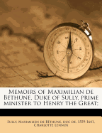 Memoirs of Maximilian de Bethune, Duke of Sully, prime minister to Henry the Great;