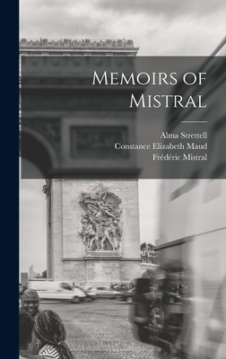 Memoirs of Mistral - Maud, Constance Elizabeth, and Mistral, Frdric, and Strettell, Alma